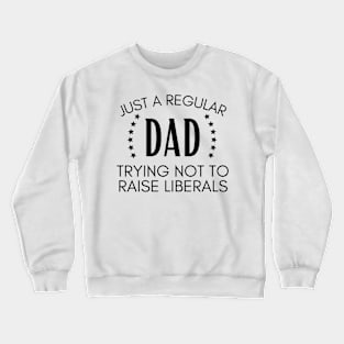 Just a regular dad trying not to raise liberals Crewneck Sweatshirt